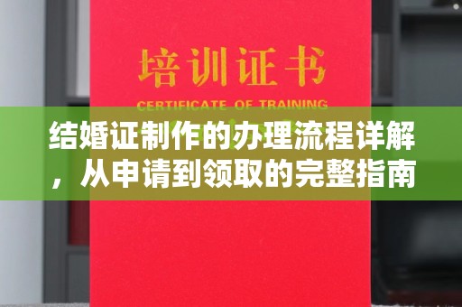 剑河结婚证制作的办理流程详解，从申请到领取的完整指南