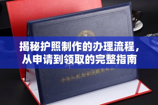 富平揭秘护照制作的办理流程，从申请到领取的完整指南